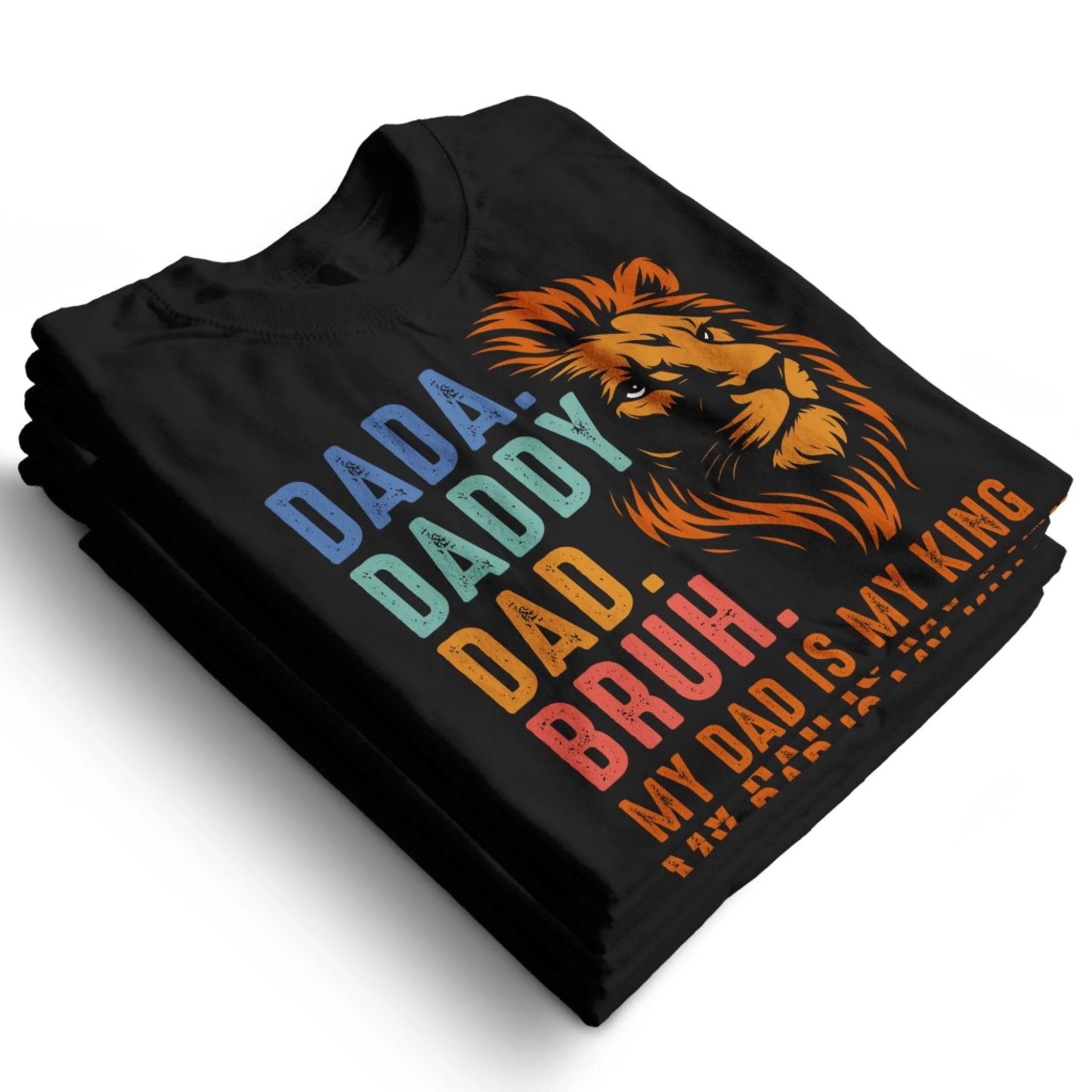 DADA. DADDY. DAD. BRUH, My Dad Is My King, Father's Day Shirt, Custom Choo