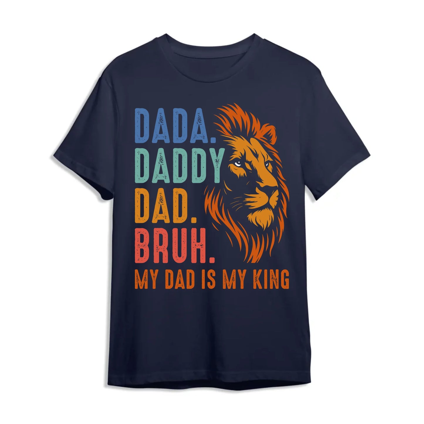 DADA. DADDY. DAD. BRUH, My Dad Is My King, Father's Day Shirt, Custom Choo