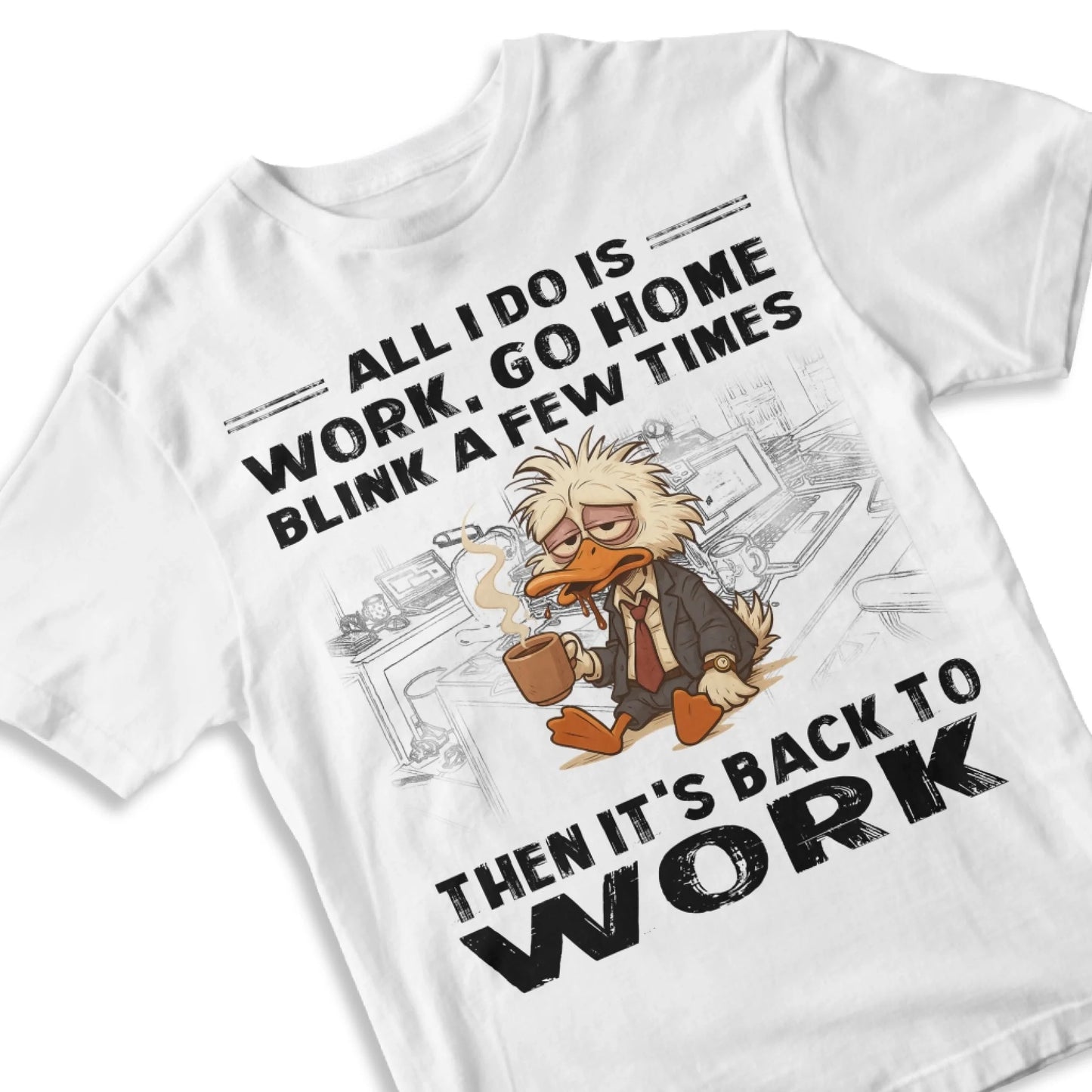 All I Do Is Work Go Home Blink A Few Times Then It's Back To Work Shirt - Custom Choo