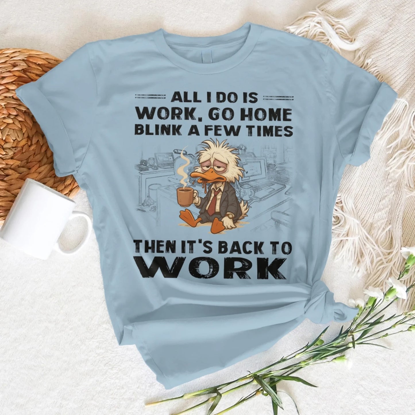 All I Do Is Work Go Home Blink A Few Times Then It's Back To Work Shirt - Custom Choo