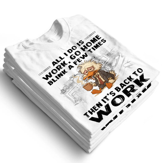 All I Do Is Work Go Home Blink A Few Times Then It's Back To Work Shirt, Custom Choo