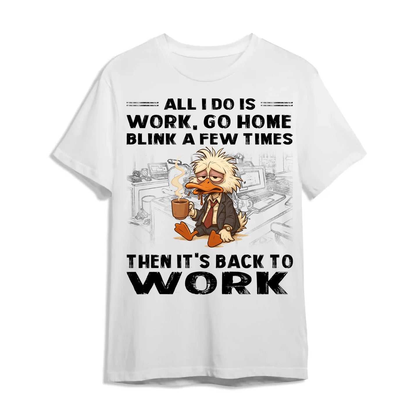 All I Do Is Work Go Home Blink A Few Times Then It's Back To Work Shirt - Custom Choo