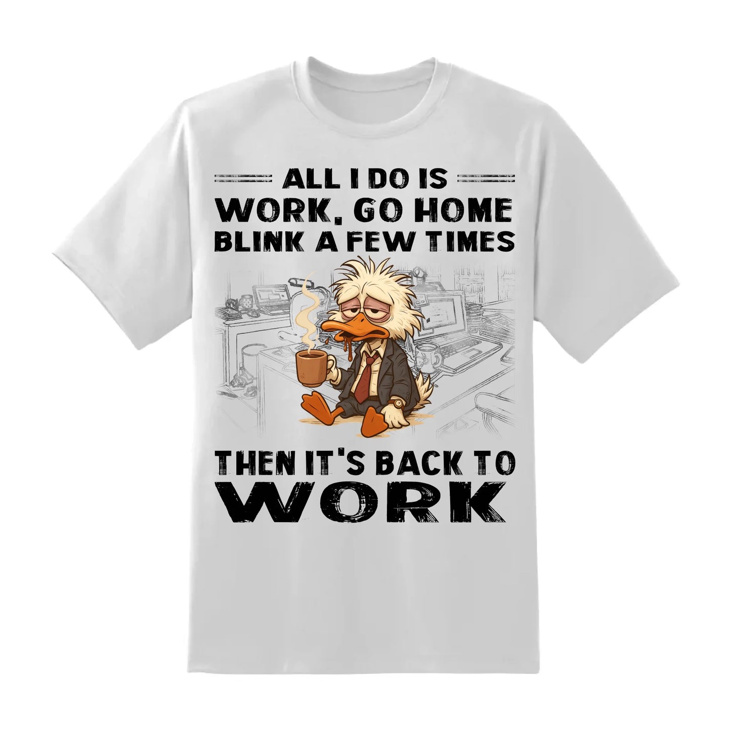 All I Do Is Work Go Home Blink A Few Times Then It's Back To Work Shirt - Custom Choo