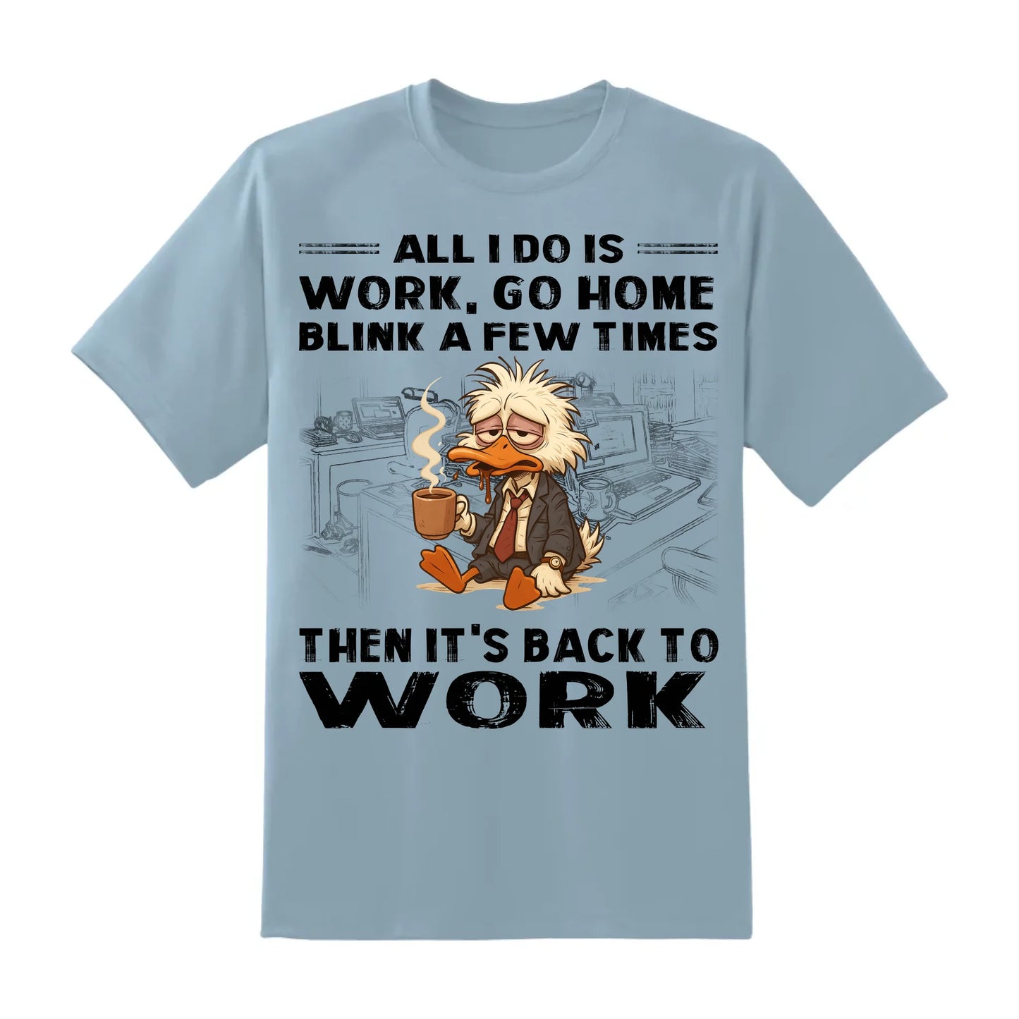 All I Do Is Work Go Home Blink A Few Times Then It's Back To Work Shirt - Custom Choo