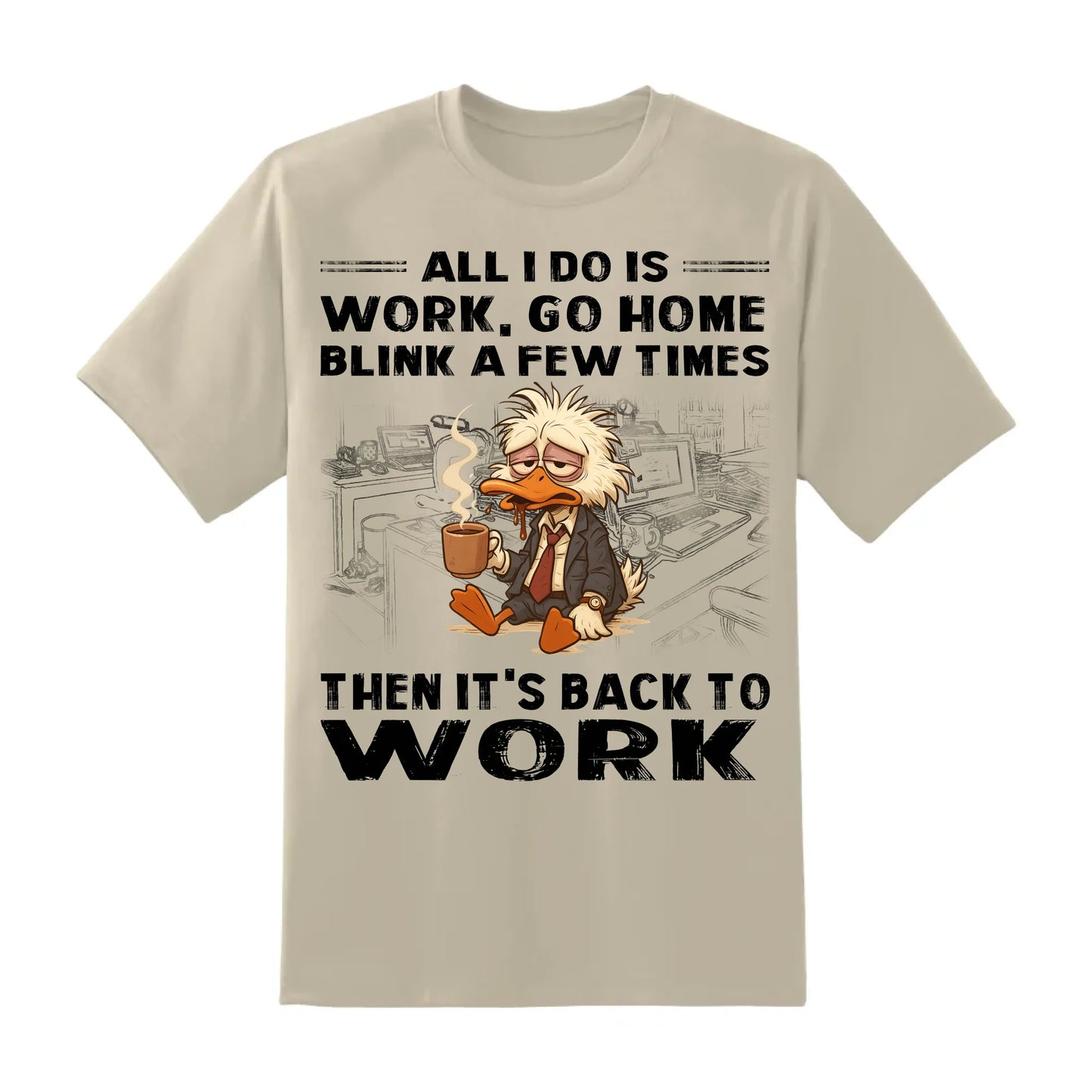 All I Do Is Work Go Home Blink A Few Times Then It's Back To Work Shirt - Custom Choo
