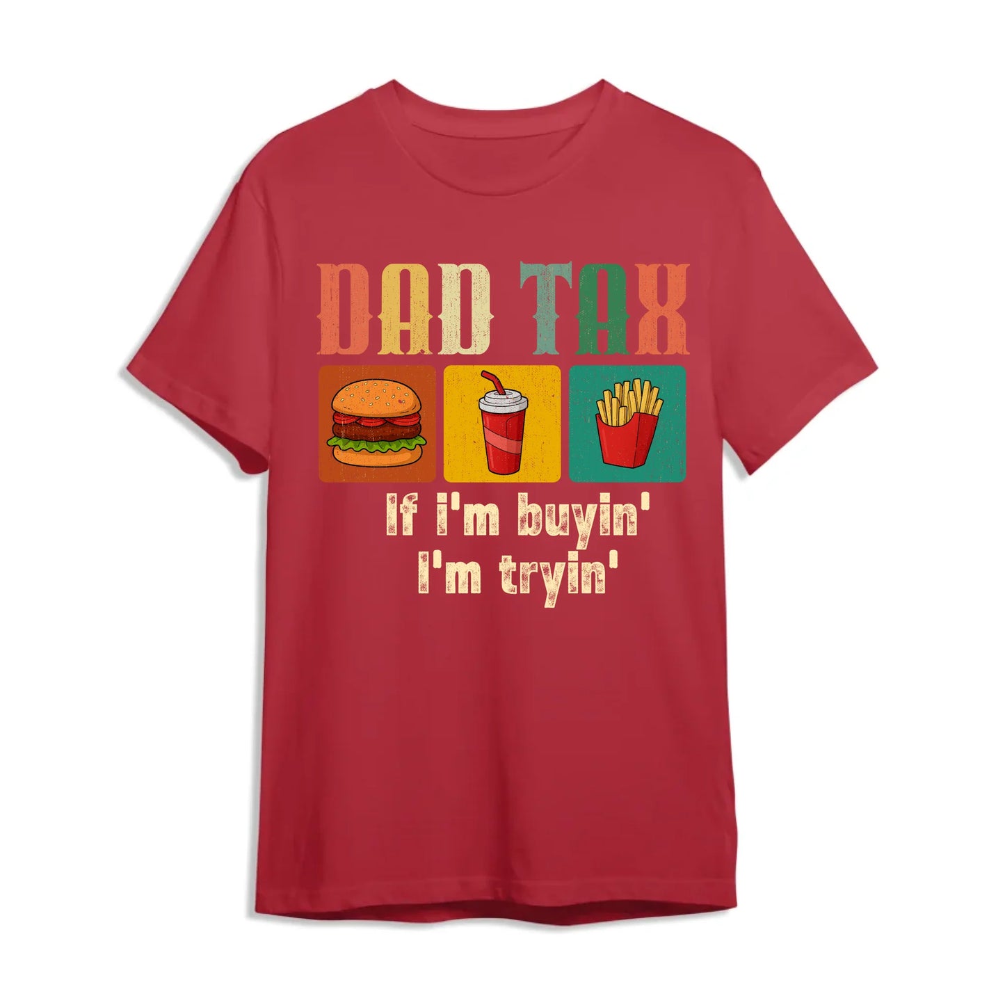 Dad Tax, if I'm buyin' , I'm tryin', Father's day T-shirt - Custom Choo