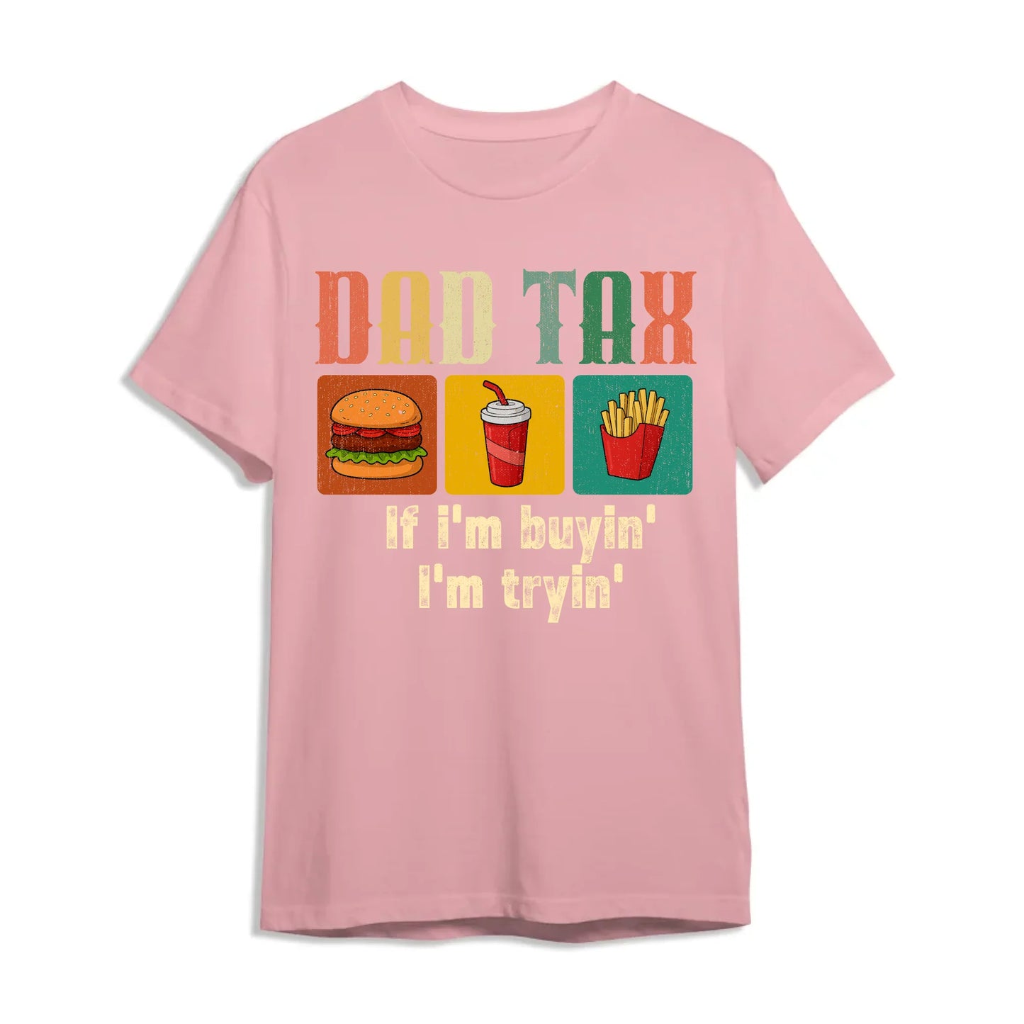 Dad Tax, if I'm buyin' , I'm tryin', Father's day T-shirt - Custom Choo