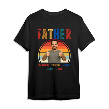 Father Handsome Strong Smart - Personalized Photo Shirt - Custom Choo