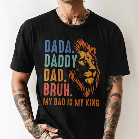 DADA. DADDY. DAD. BRUH, My Dad Is My King, Father's Day Shirt, Custom Choo
