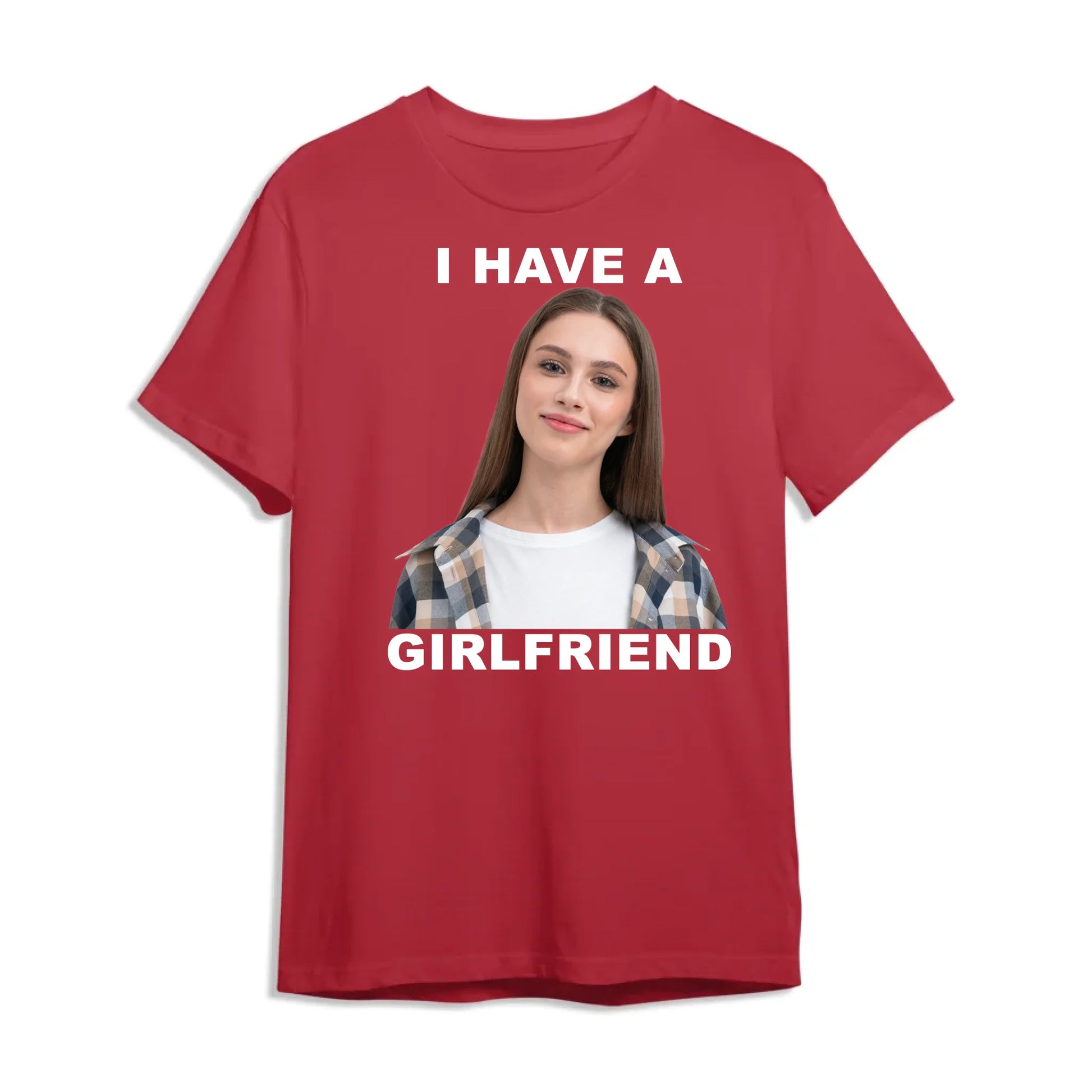 I Have A Girl Friend - Funny Teeshirt, Custom Choo