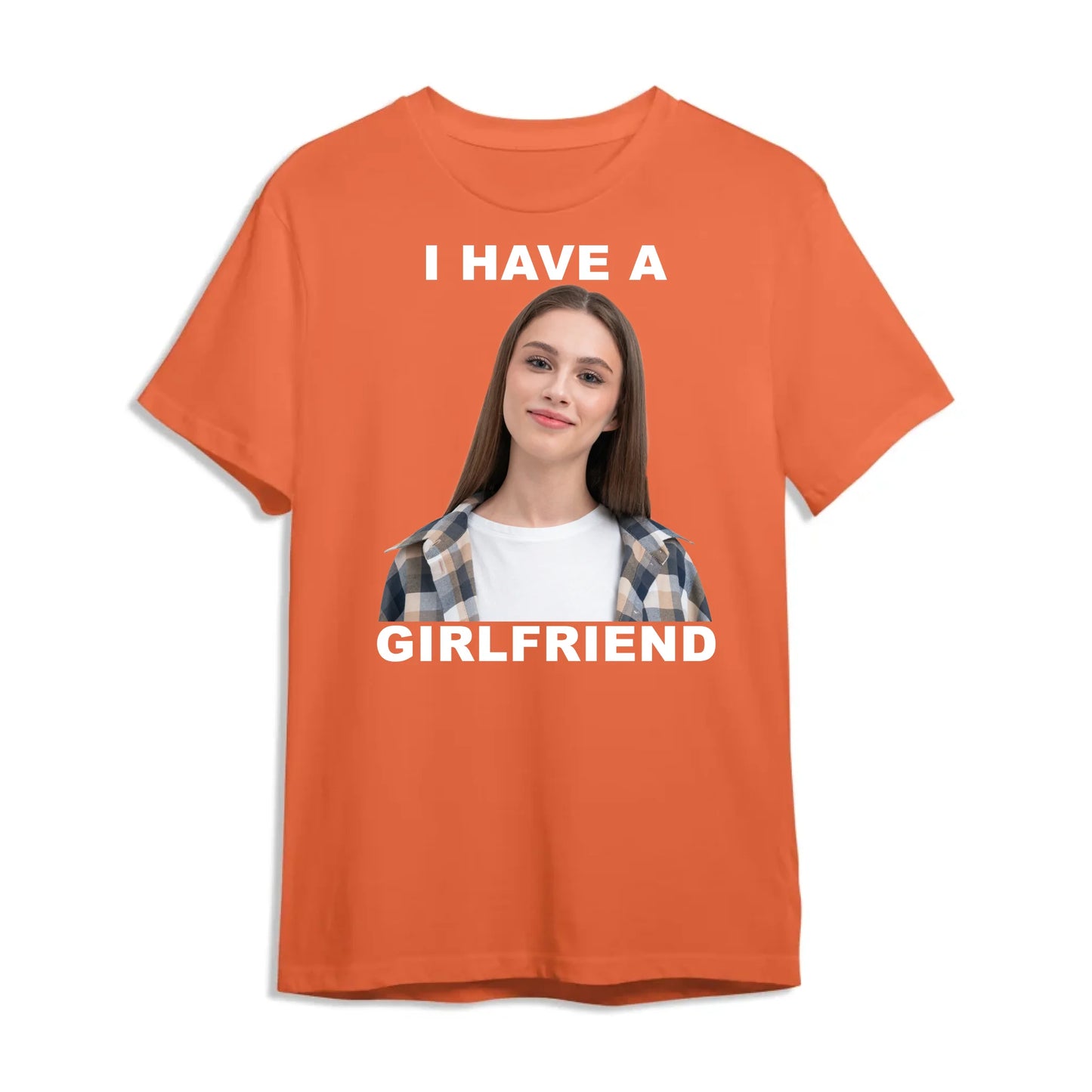 I Have A Girl Friend - Funny Teeshirt, Custom Choo