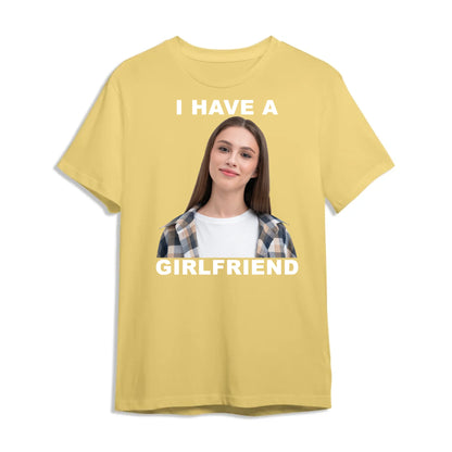 I Have A Girl Friend - Funny Teeshirt, Custom Choo