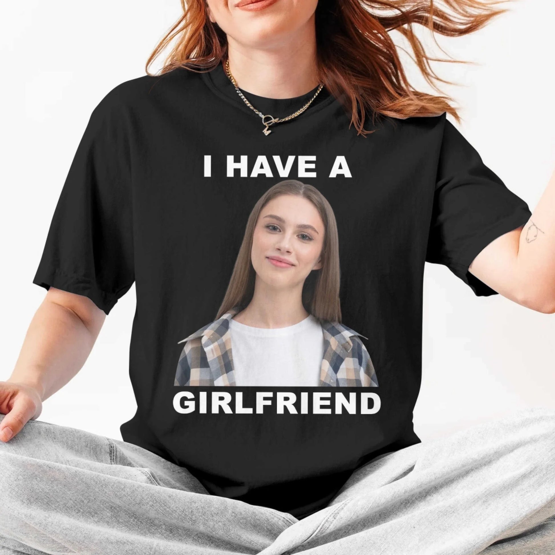 I Have A Girl Friend - Funny Teeshirt, Custom Choo