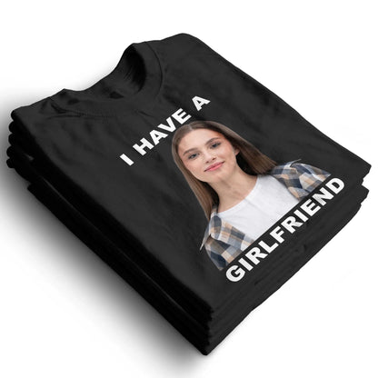 I Have A Girl Friend - Funny Teeshirt, Custom Choo