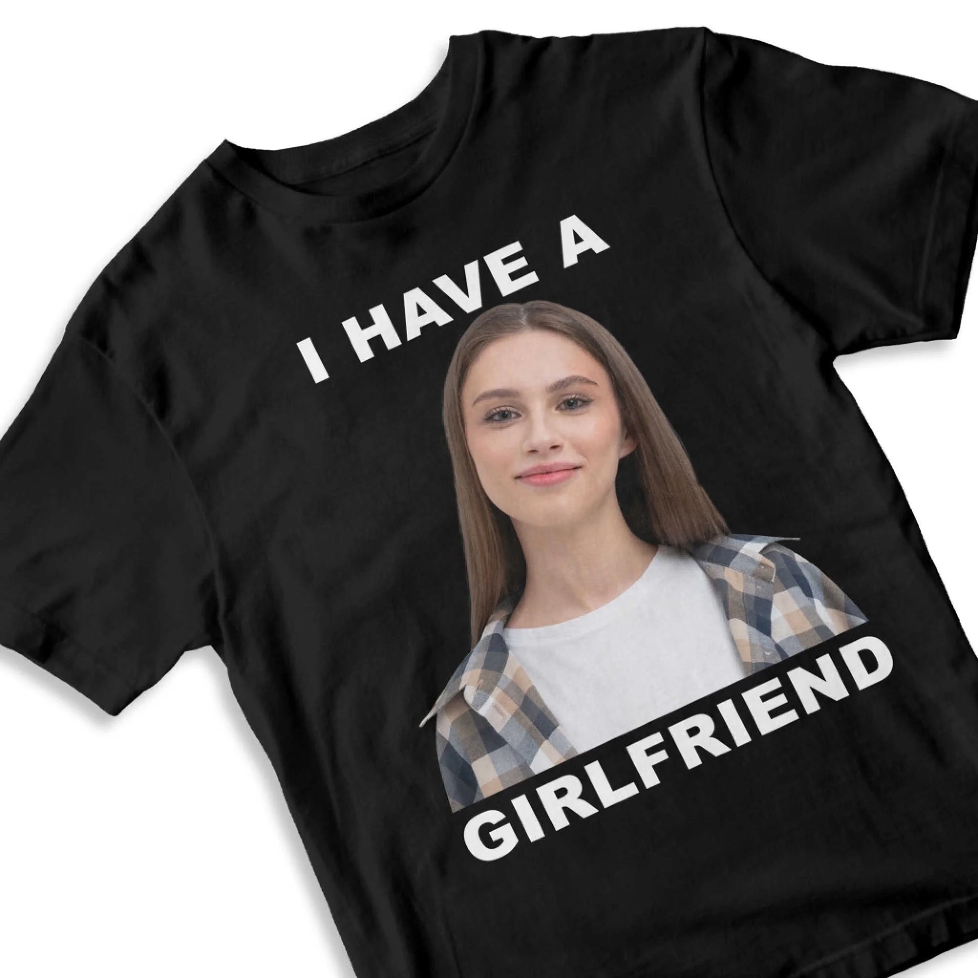 I Have A Girl Friend - Funny Teeshirt, Custom Choo