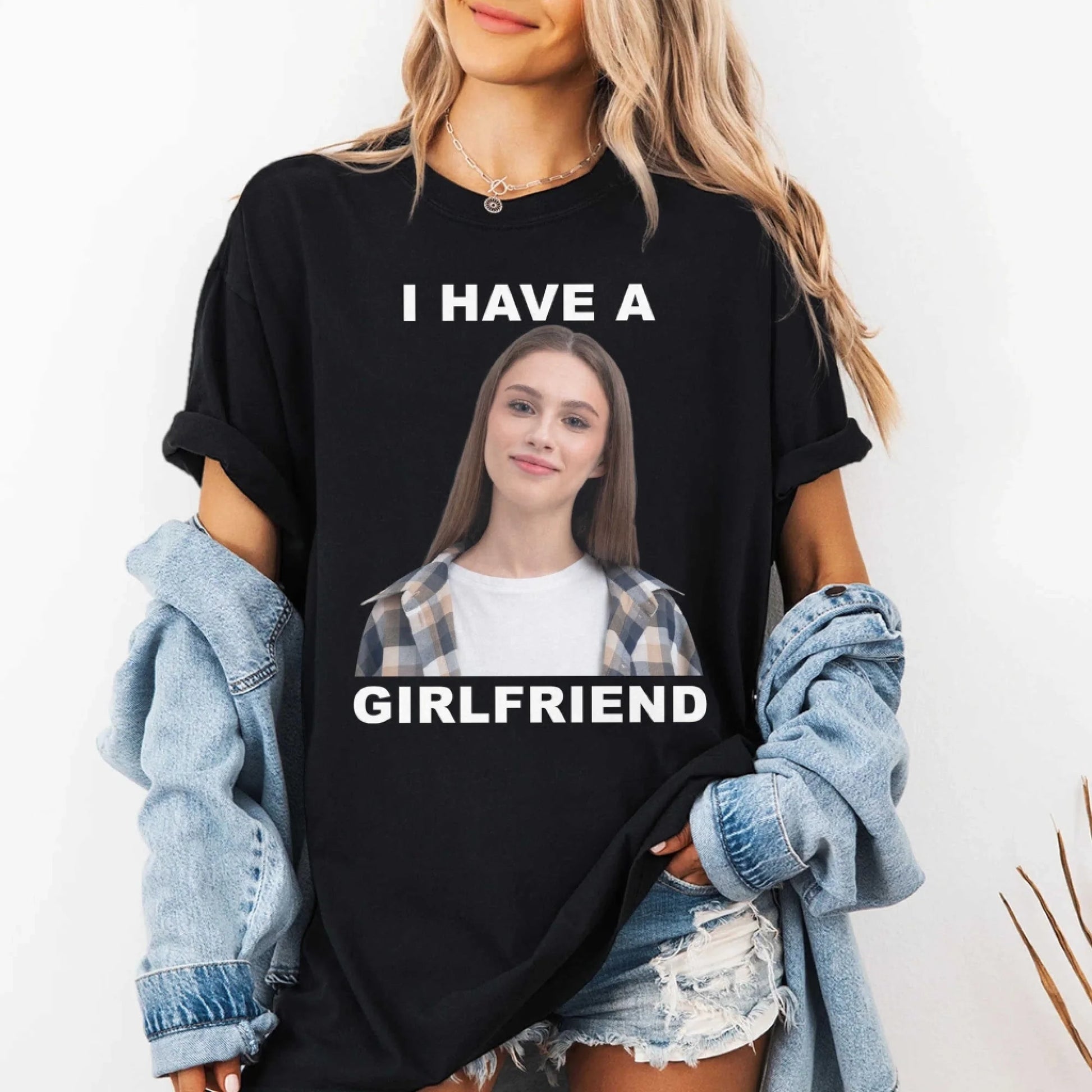 I Have A Girl Friend - Funny Teeshirt, Custom Choo