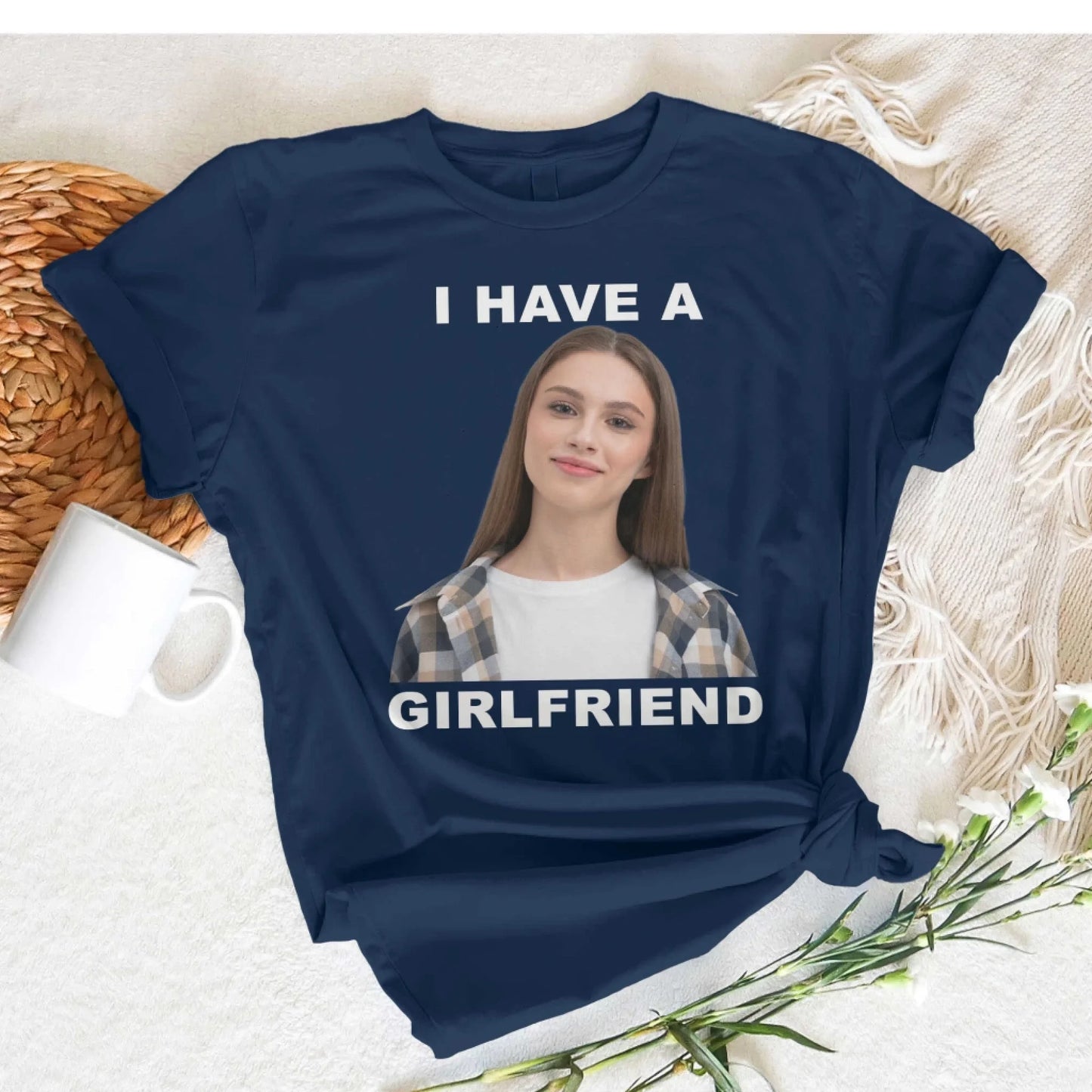 I Have A Girl Friend - Funny Teeshirt, Custom Choo
