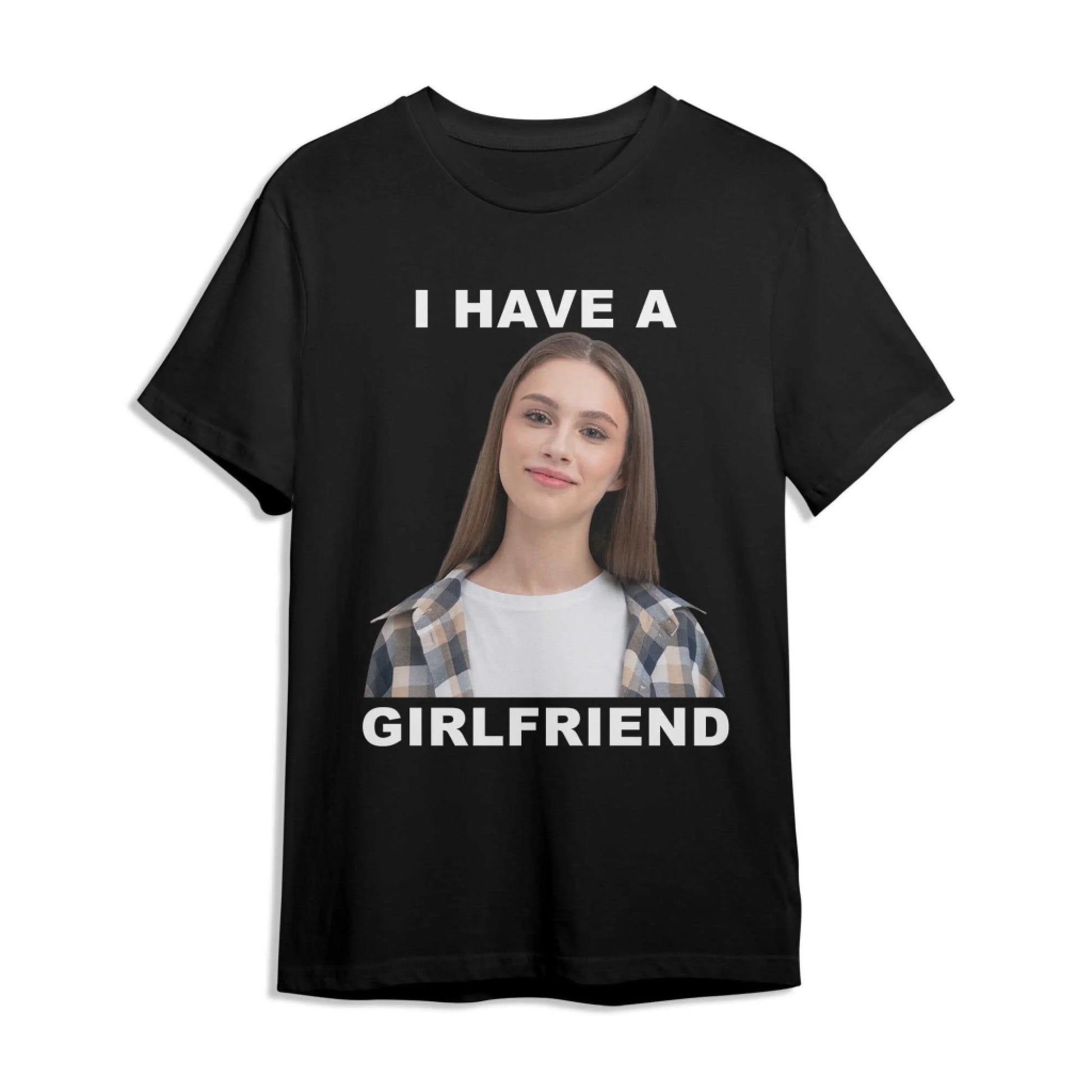 I Have A Girl Friend - Funny Teeshirt, Custom Choo