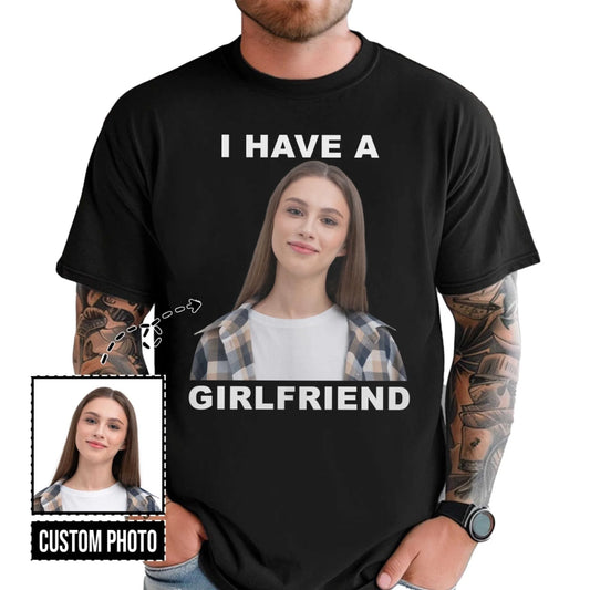 I Have A Girl Friend - Funny Teeshirt, Custom Choo
