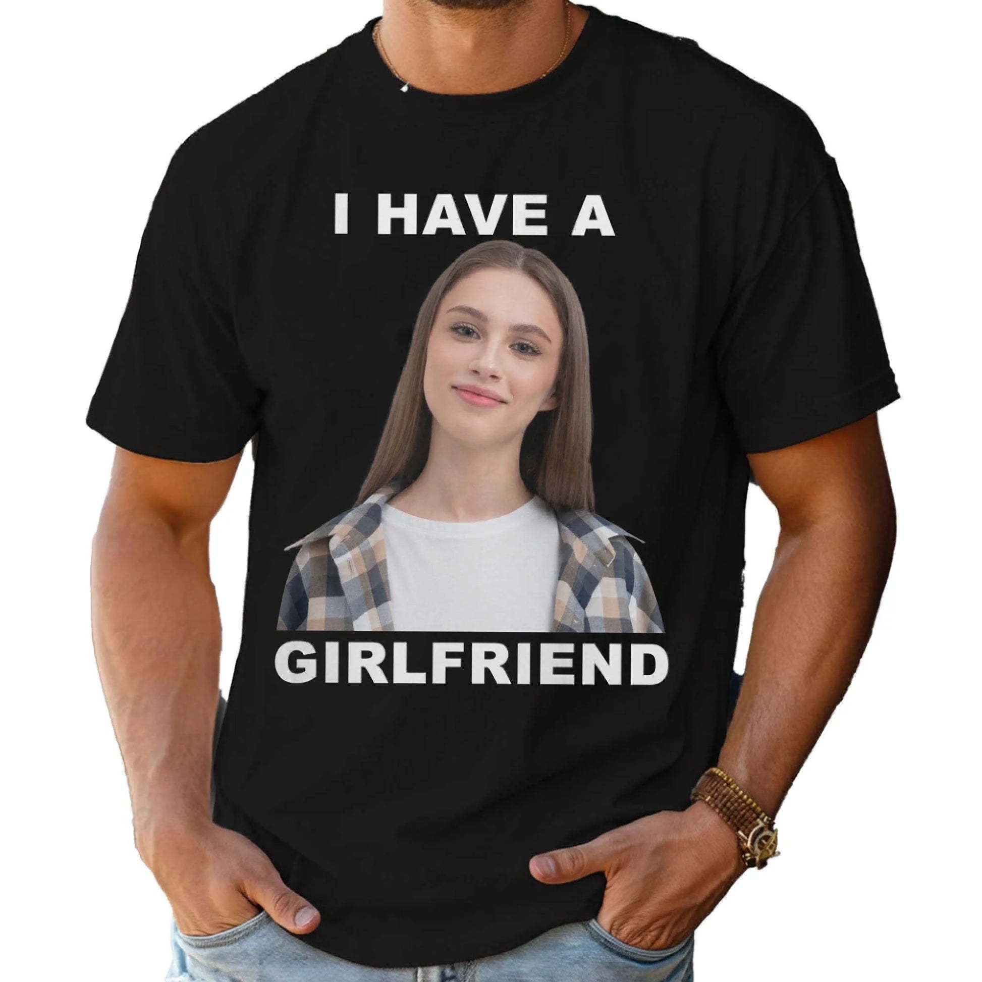 I Have A Girl Friend - Funny Teeshirt, Custom Choo