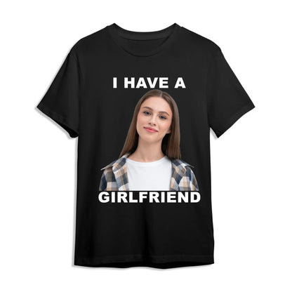 I Have A Girl Friend - Funny Teeshirt, Custom Choo