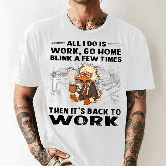 All I Do Is Work Go Home Blink A Few Times Then It's Back To Work Shirt - Custom Choo
