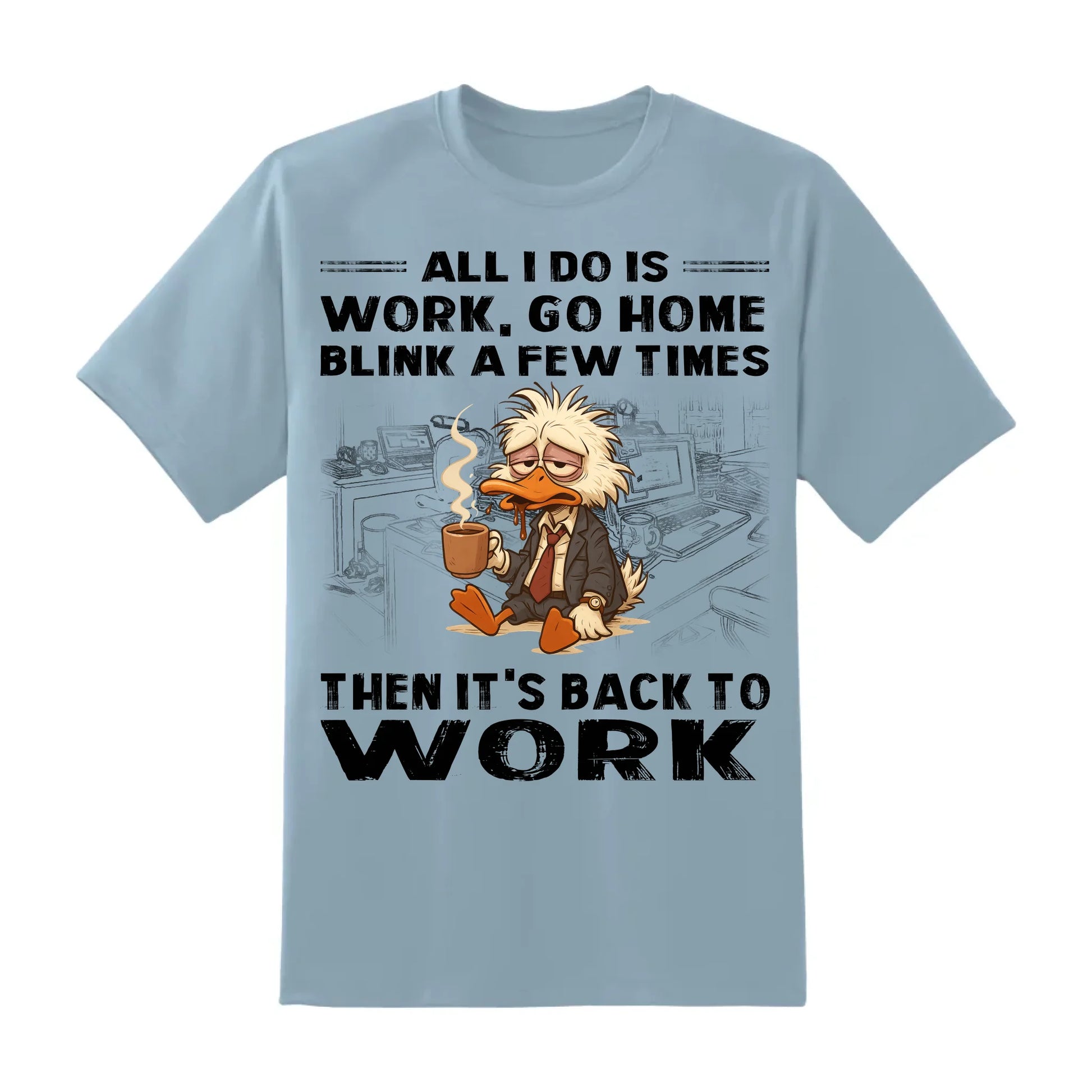 All I Do Is Work Go Home Blink A Few Times Then It's Back To Work Shirt - Custom Choo