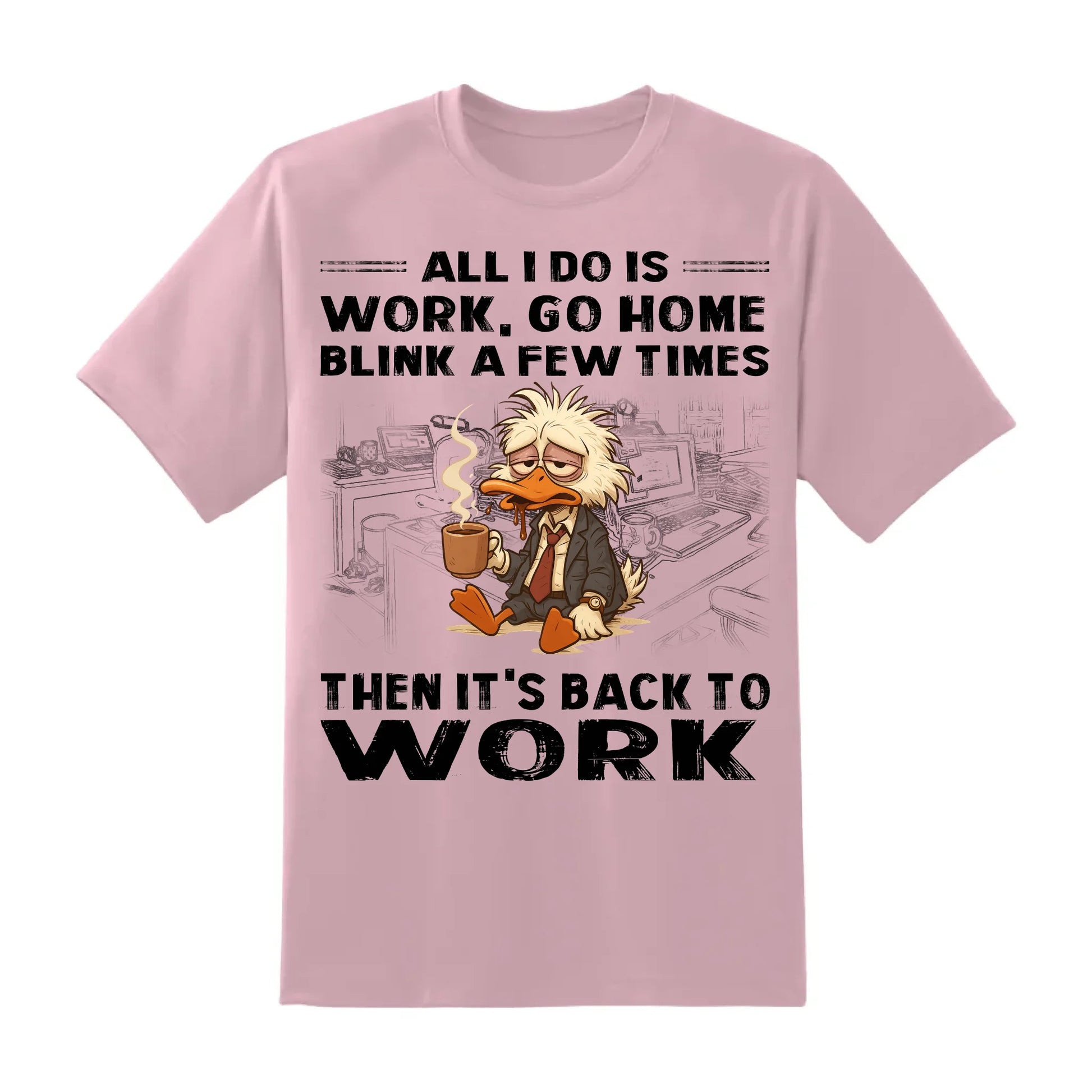 All I Do Is Work Go Home Blink A Few Times Then It's Back To Work Shirt - Custom Choo