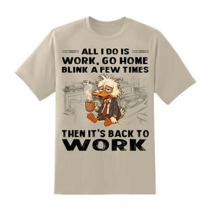 All I Do Is Work Go Home Blink A Few Times Then It's Back To Work Shirt - Custom Choo