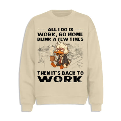 All I Do Is Work Go Home Blink A Few Times Then It's Back To Work Shirt - Custom Choo