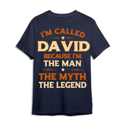 I'M CALLED DAVID BECAUSE I'M THE MAN THE MYTH THE LEGEND, PERSONALIZED SHIRT - Custom Choo