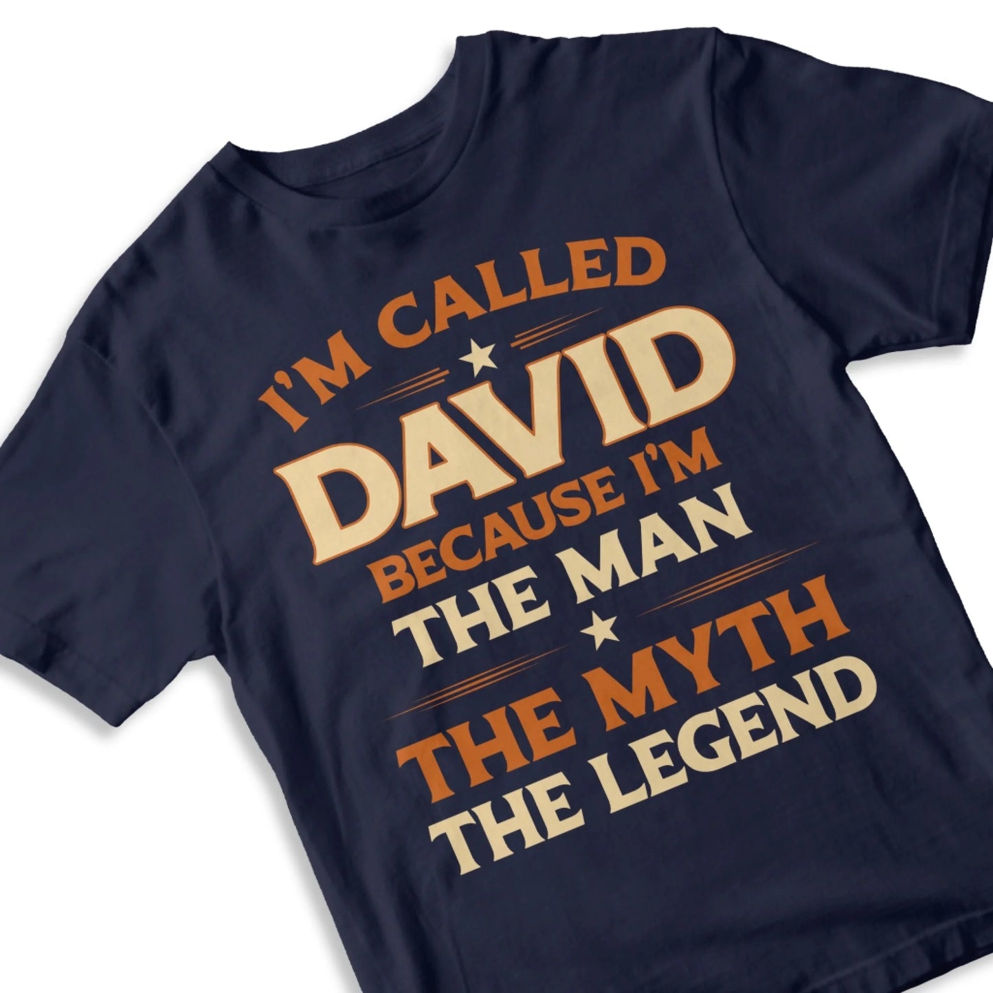 I'M CALLED DAVID BECAUSE I'M THE MAN THE MYTH THE LEGEND, PERSONALIZED SHIRT - Custom Choo