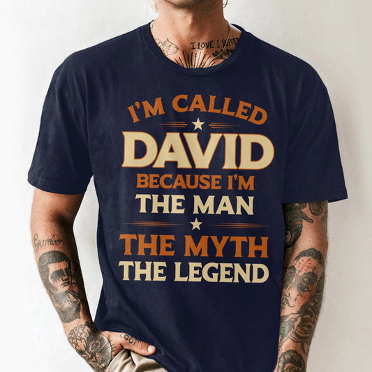 I'M CALLED  DAVID BECAUSE I'M THE MAN  THE MYTH THE LEGEND, PERSONALIZED SHIRT, Custom Choo