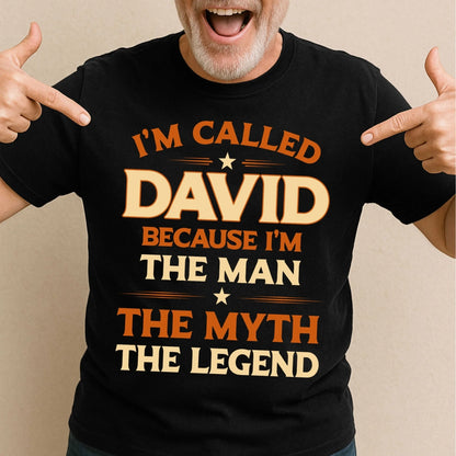 I'M CALLED DAVID BECAUSE I'M THE MAN THE MYTH THE LEGEND, PERSONALIZED SHIRT - Custom Choo