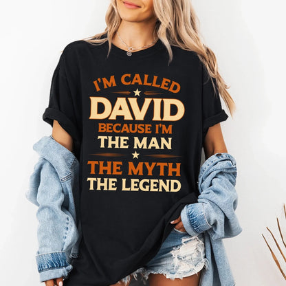 I'M CALLED DAVID BECAUSE I'M THE MAN THE MYTH THE LEGEND, PERSONALIZED SHIRT - Custom Choo