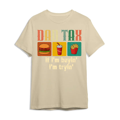 Dad Tax, if I'm buyin' , I'm tryin', Father's day T-shirt - Custom Choo