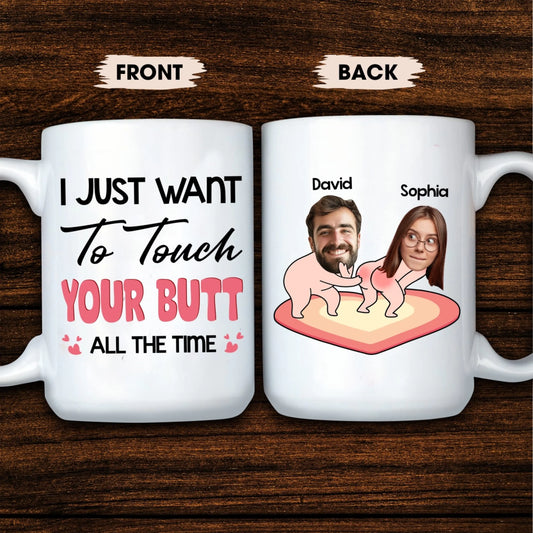 I Just Want To Touch Your Butt - Personalized Mug, Custom Choo